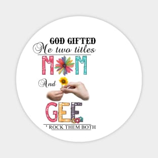 God Gifted Me Two Titles Mom And Gee And I Rock Them Both Wildflowers Valentines Mothers Day Magnet